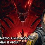 Alien e o Medo, a lição de Orai e Vigiai